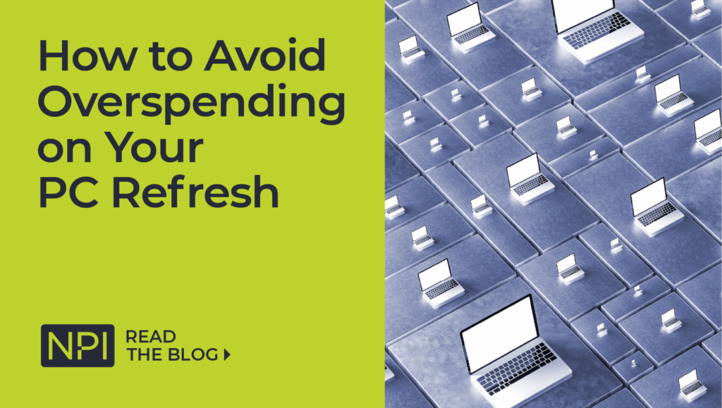 How to Avoid Overspending on Your PC Refresh | NPI