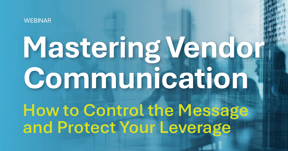 Mastering Vendor Communications – How to Control the Message and Protect Your Leverage
