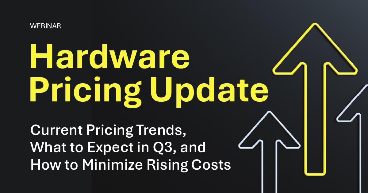 Hardware Pricing Update: Current Pricing Trends, What to Expect in Q3, and How to Minimize Rising Costs